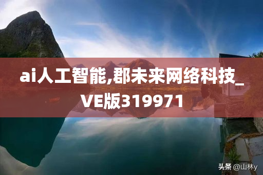 ai人工智能,郡未来网络科技_VE版319971