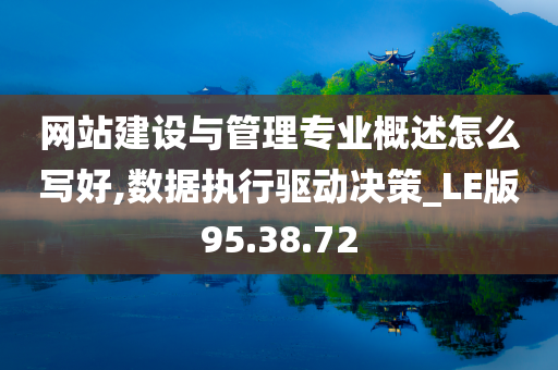 网站建设与管理专业概述怎么写好,数据执行驱动决策_LE版95.38.72