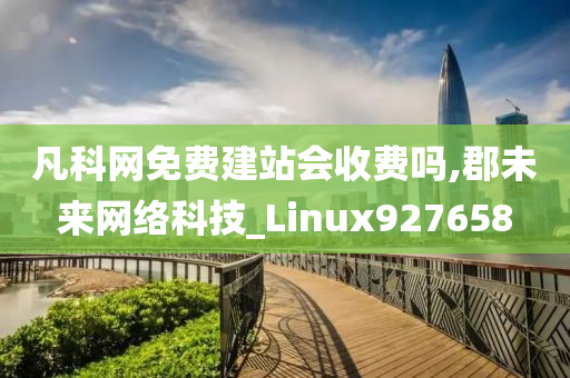 凡科网免费建站会收费吗,郡未来网络科技_Linux927658