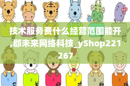 技术服务费什么经营范围能开,郡未来网络科技_yShop221267