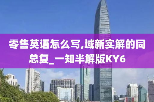 零售英语怎么写,域新实解的同总复_一知半解版KY6