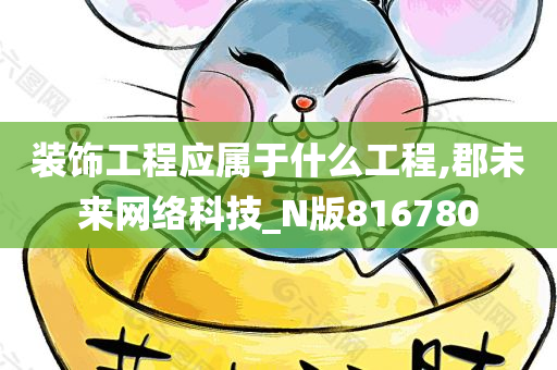 装饰工程应属于什么工程,郡未来网络科技_N版816780