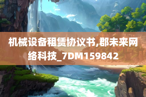 机械设备租赁协议书,郡未来网络科技_7DM159842