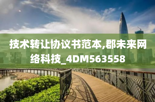 技术转让协议书范本,郡未来网络科技_4DM563558