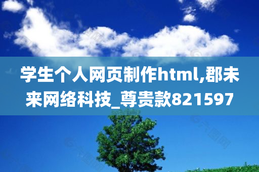 学生个人网页制作html,郡未来网络科技_尊贵款821597