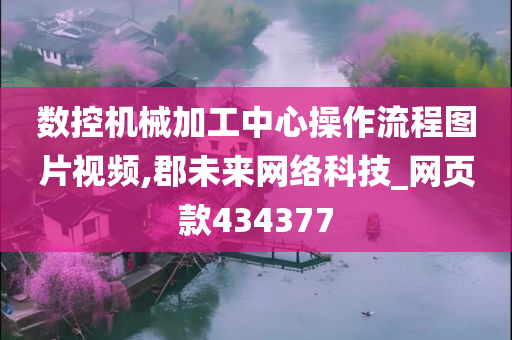 数控机械加工中心操作流程图片视频,郡未来网络科技_网页款434377