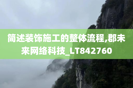 简述装饰施工的整体流程,郡未来网络科技_LT842760