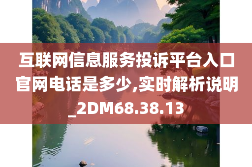 互联网信息服务投诉平台入口官网电话是多少,实时解析说明_2DM68.38.13