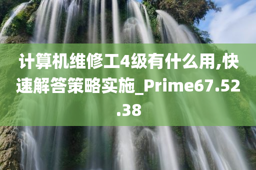 计算机维修工4级有什么用,快速解答策略实施_Prime67.52.38