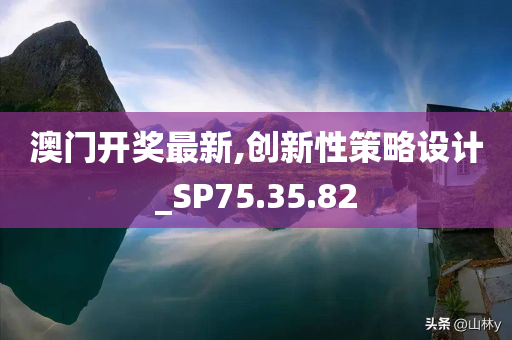 澳门开奖最新,创新性策略设计_SP75.35.82