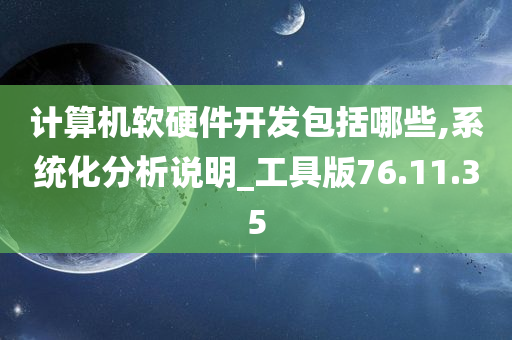 计算机软硬件开发包括哪些,系统化分析说明_工具版76.11.35