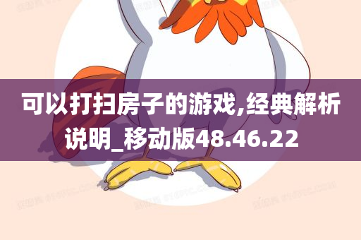 可以打扫房子的游戏,经典解析说明_移动版48.46.22