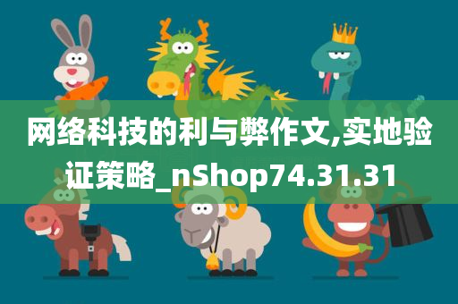 网络科技的利与弊作文,实地验证策略_nShop74.31.31